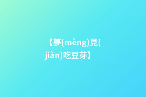 【夢(mèng)見(jiàn)吃豆芽】