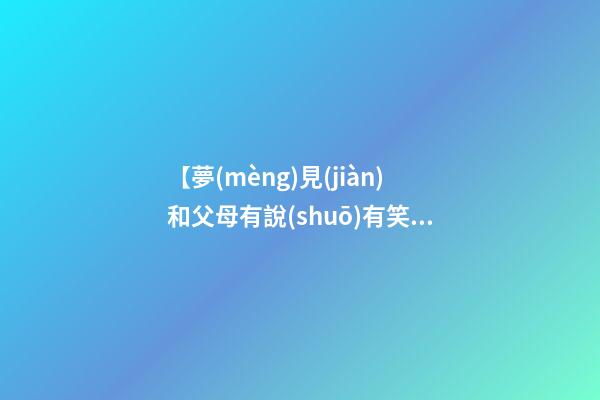 【夢(mèng)見(jiàn)和父母有說(shuō)有笑】