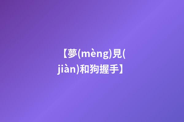 【夢(mèng)見(jiàn)和狗握手】