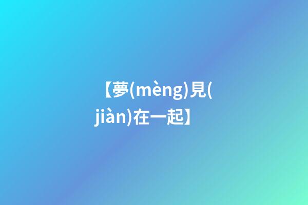 【夢(mèng)見(jiàn)在一起】