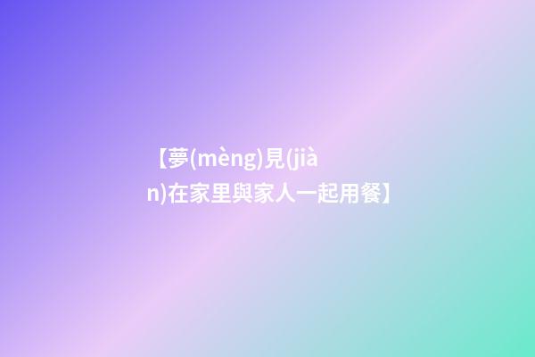 【夢(mèng)見(jiàn)在家里與家人一起用餐】
