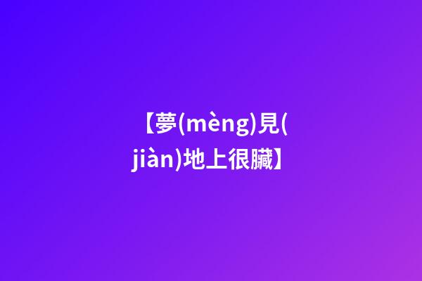 【夢(mèng)見(jiàn)地上很臟】