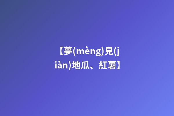 【夢(mèng)見(jiàn)地瓜、紅薯】