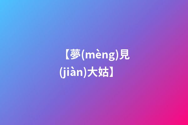 【夢(mèng)見(jiàn)大姑】