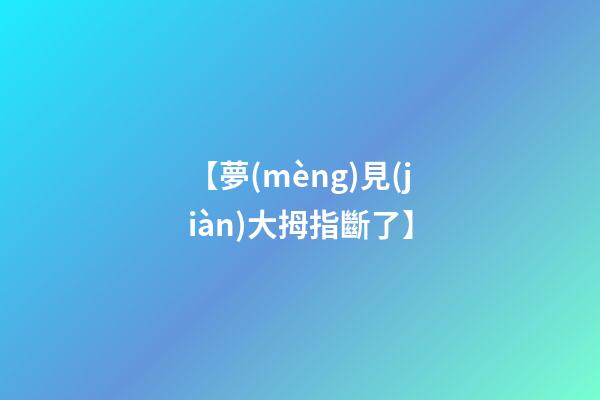 【夢(mèng)見(jiàn)大拇指斷了】