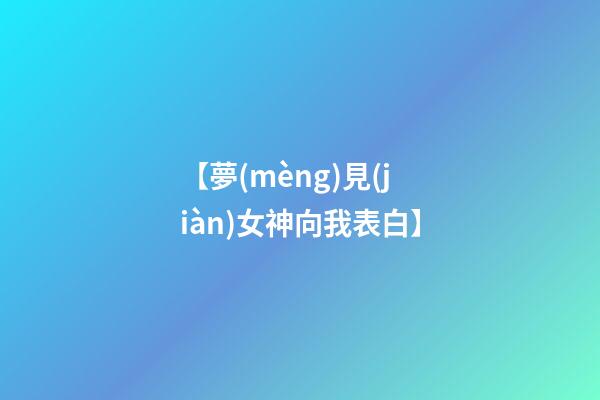 【夢(mèng)見(jiàn)女神向我表白】