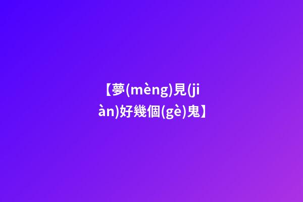 【夢(mèng)見(jiàn)好幾個(gè)鬼】