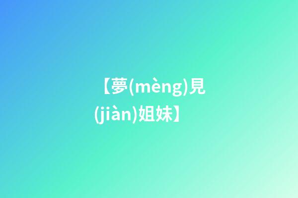 【夢(mèng)見(jiàn)姐妹】