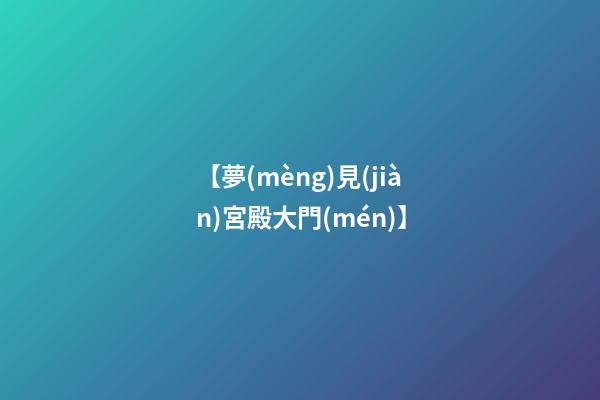 【夢(mèng)見(jiàn)宮殿大門(mén)】