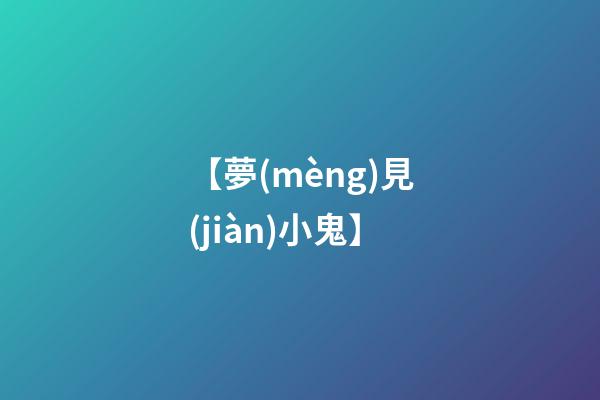 【夢(mèng)見(jiàn)小鬼】