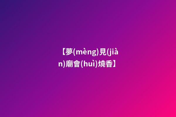 【夢(mèng)見(jiàn)廟會(huì)燒香】