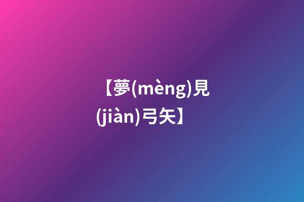 【夢(mèng)見(jiàn)弓矢】