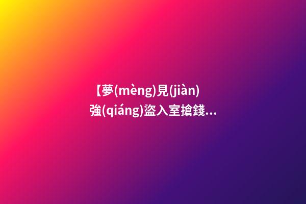 【夢(mèng)見(jiàn)強(qiáng)盜入室搶錢】