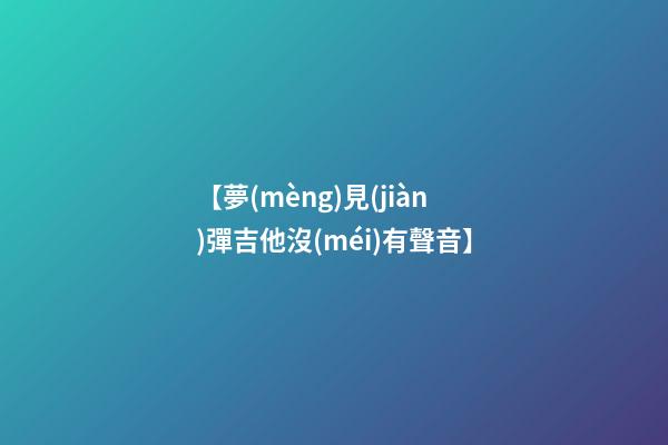 【夢(mèng)見(jiàn)彈吉他沒(méi)有聲音】