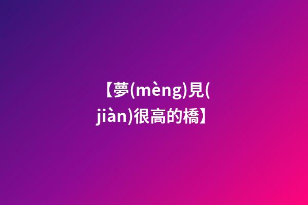 【夢(mèng)見(jiàn)很高的橋】
