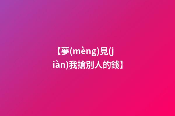 【夢(mèng)見(jiàn)我搶別人的錢】