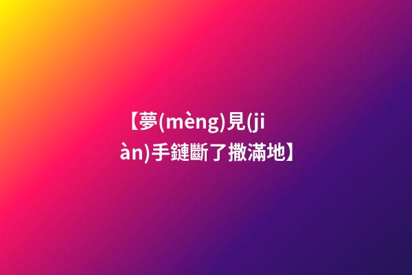 【夢(mèng)見(jiàn)手鏈斷了撒滿地】