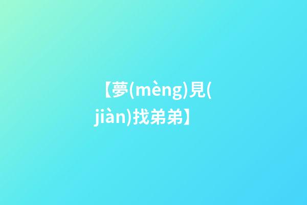 【夢(mèng)見(jiàn)找弟弟】