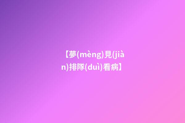 【夢(mèng)見(jiàn)排隊(duì)看病】