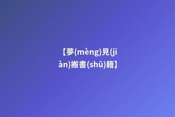 【夢(mèng)見(jiàn)搬書(shū)籍】