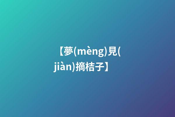 【夢(mèng)見(jiàn)摘桔子】