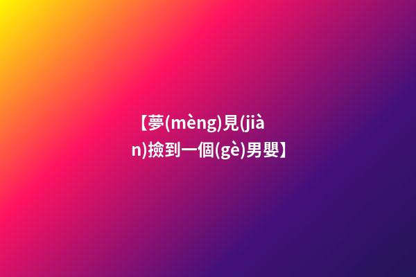 【夢(mèng)見(jiàn)撿到一個(gè)男嬰】