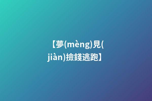 【夢(mèng)見(jiàn)撿錢逃跑】