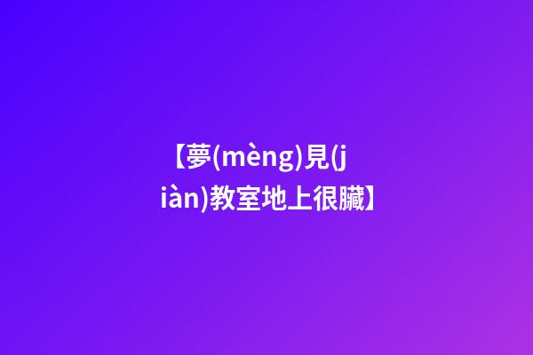 【夢(mèng)見(jiàn)教室地上很臟】
