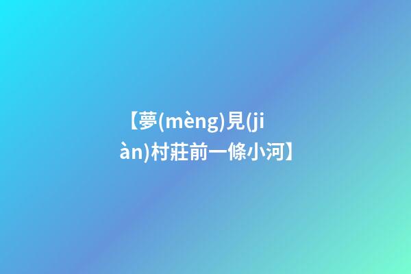 【夢(mèng)見(jiàn)村莊前一條小河】