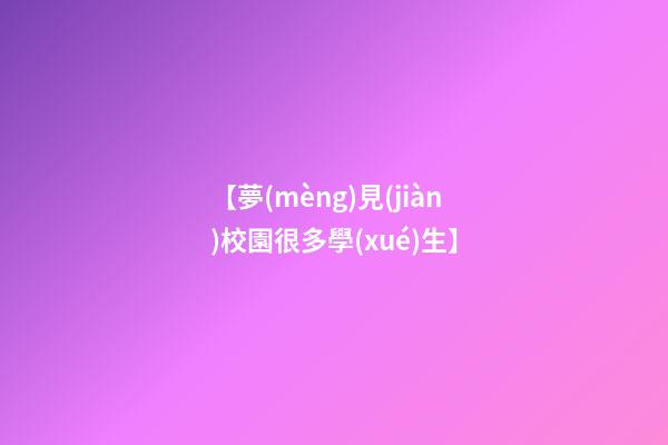 【夢(mèng)見(jiàn)校園很多學(xué)生】