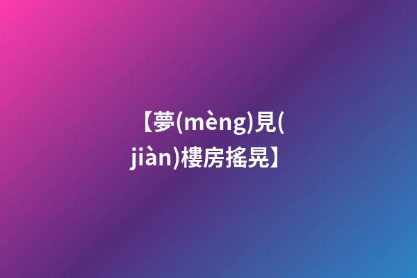 【夢(mèng)見(jiàn)樓房搖晃】