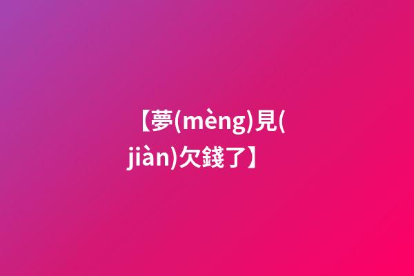 【夢(mèng)見(jiàn)欠錢了】