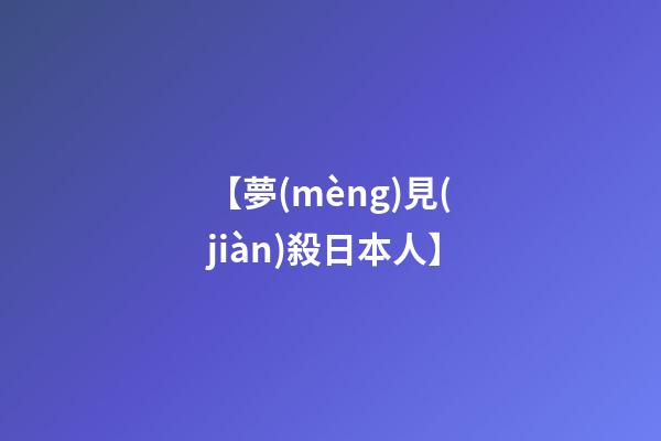 【夢(mèng)見(jiàn)殺日本人】
