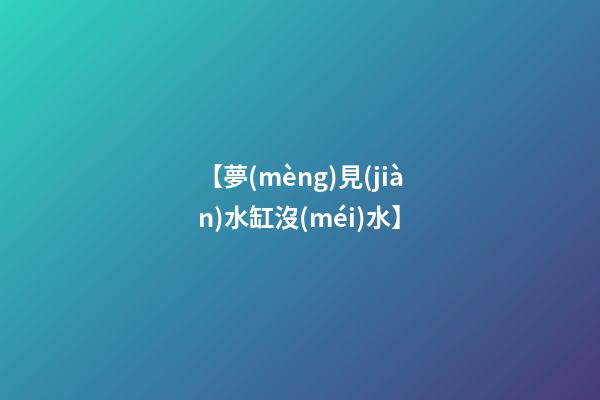 【夢(mèng)見(jiàn)水缸沒(méi)水】