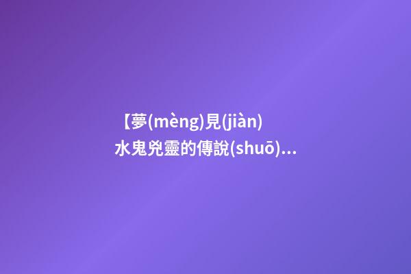 【夢(mèng)見(jiàn)水鬼兇靈的傳說(shuō)】