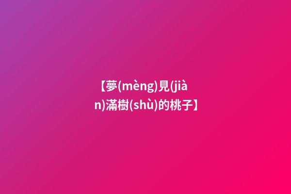 【夢(mèng)見(jiàn)滿樹(shù)的桃子】