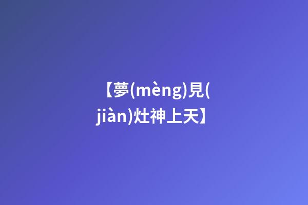 【夢(mèng)見(jiàn)灶神上天】