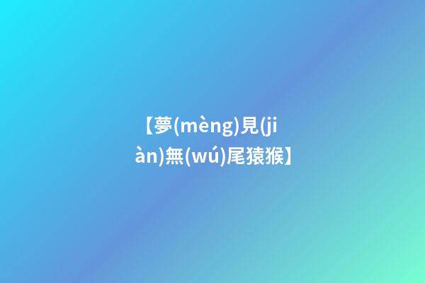 【夢(mèng)見(jiàn)無(wú)尾猿猴】