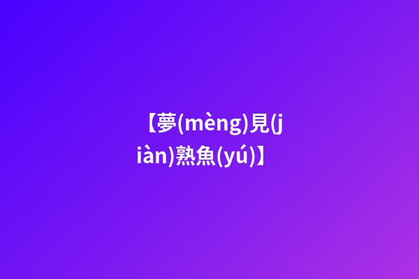 【夢(mèng)見(jiàn)熟魚(yú)】