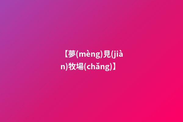 【夢(mèng)見(jiàn)牧場(chǎng)】