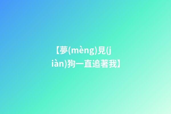【夢(mèng)見(jiàn)狗一直追著我】