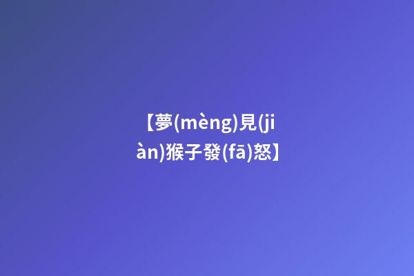 【夢(mèng)見(jiàn)猴子發(fā)怒】