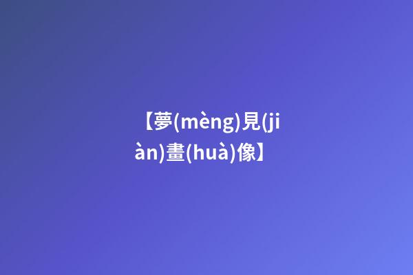 【夢(mèng)見(jiàn)畫(huà)像】