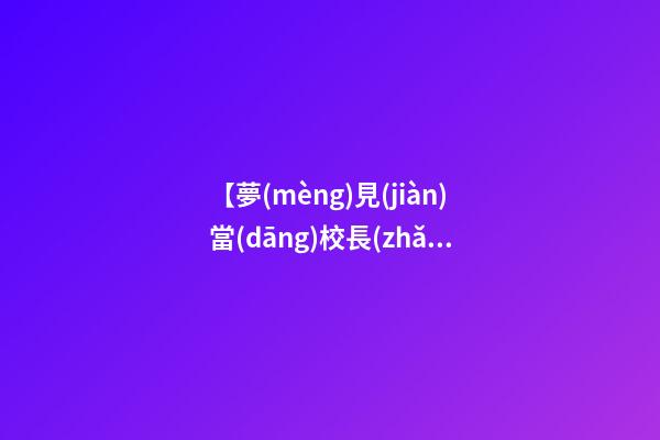 【夢(mèng)見(jiàn)當(dāng)校長(zhǎng)】