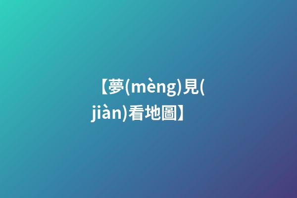 【夢(mèng)見(jiàn)看地圖】