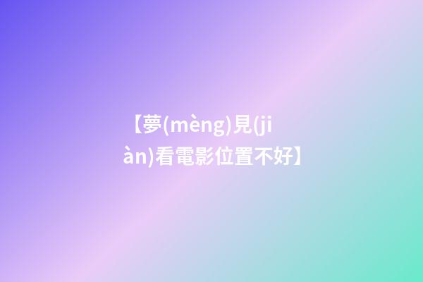 【夢(mèng)見(jiàn)看電影位置不好】