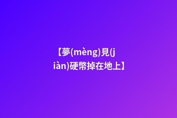 【夢(mèng)見(jiàn)硬幣掉在地上】