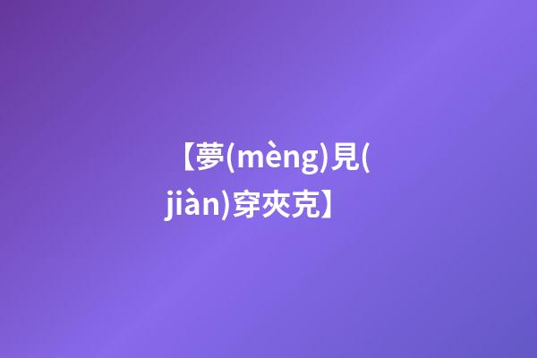 【夢(mèng)見(jiàn)穿夾克】