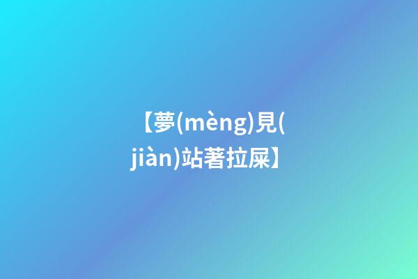 【夢(mèng)見(jiàn)站著拉屎】