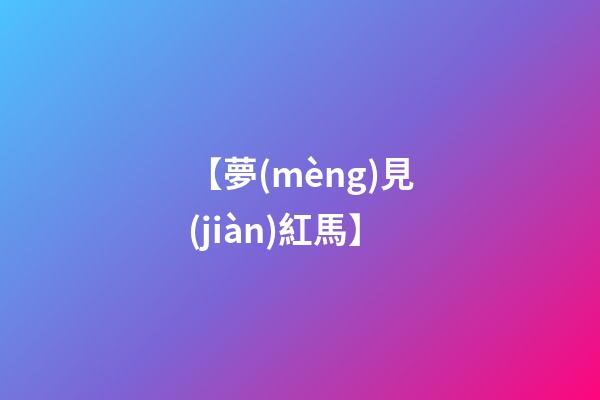【夢(mèng)見(jiàn)紅馬】
